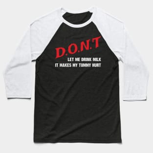 Don't Let Me Drink Milk, It Makes My Tummy Hurt Baseball T-Shirt